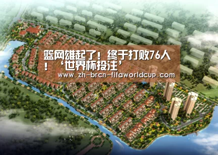 篮网雄起了！终于打败76人！‘世界杯投注’